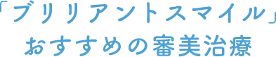 「ブリリアントスマイル」おすすめの審美治療