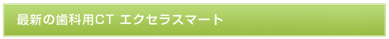 最新の歯科用CT エクセラスマート