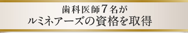 歯科医師7名がルミネアーズの資格を取得。