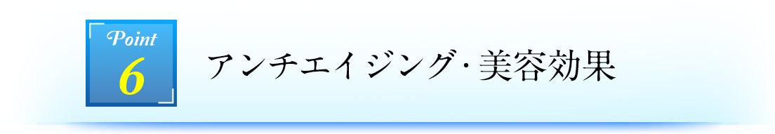 Point6 アンチエイジング・美容効果